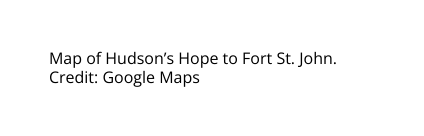 Map of Hudson s Hope to Fort St John Credit Google Maps