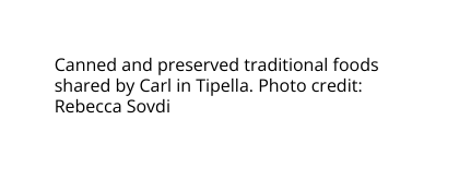 Canned and preserved traditional foods shared by Carl in Tipella Photo credit Rebecca Sovdi